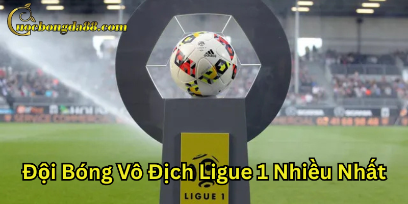 Giải mã Đội Bóng Vô Địch Ligue 1 Nhiều Nhất.