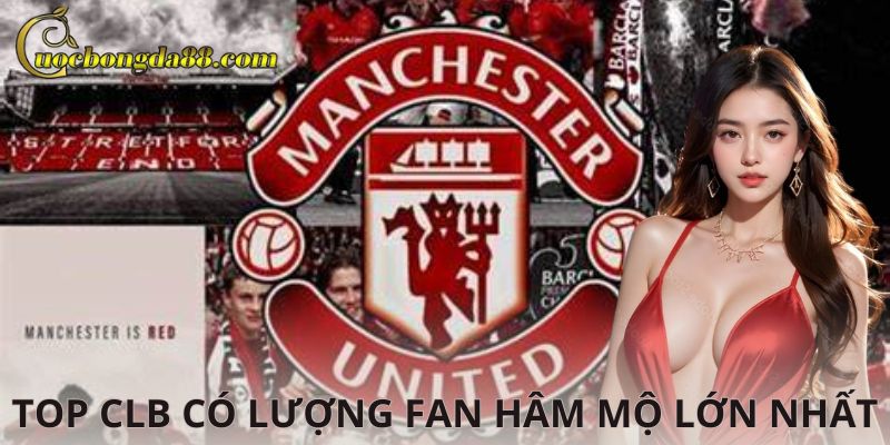 Top CLB có lượng fan hâm mộ lớn nhất