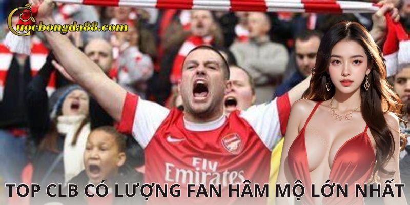 Top CLB có lượng fan hâm mộ lớn nhất