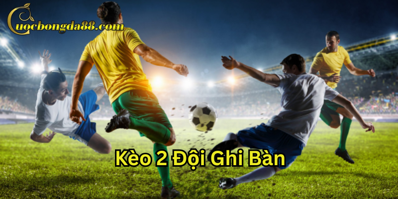 Kèo 2 Đội Ghi Bàn là gì?