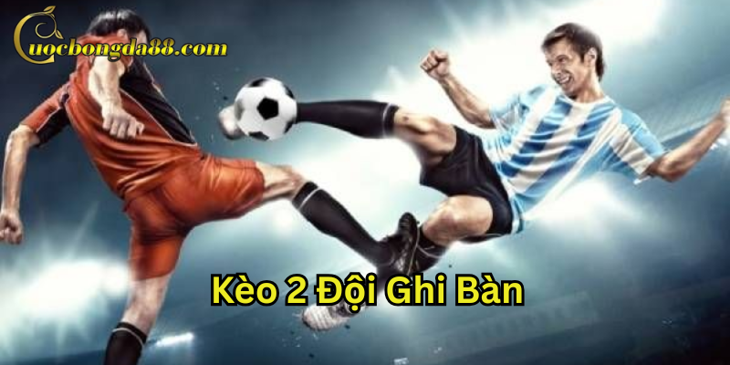 Mẹo hay soi Kèo 2 Đội Ghi Bàn