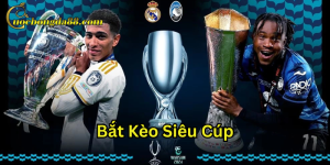 Bắt Kèo Siêu Cúp có bao nhiêu loại