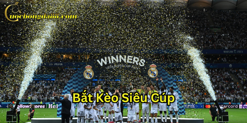 Bắt Kèo Siêu Cúp là gì?