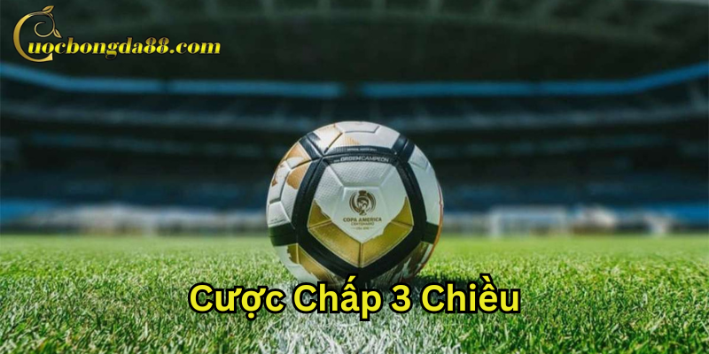 Cược Chấp 3 Chiều có gì đặc biệt