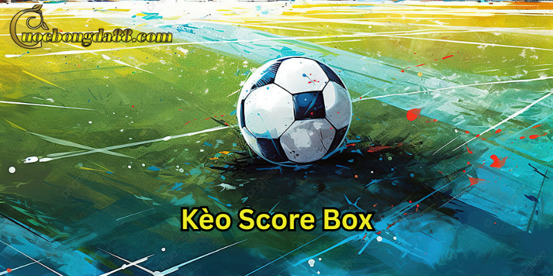 Lưu ý về Kèo Score Box