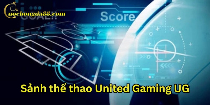 Vài nét cơ bản cần biết về sảnh thể thao United Gaming UG