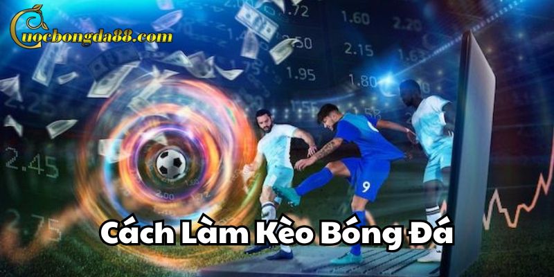 Cách Làm Kèo Bóng Đá Trang Cá Cược Bóng Đá