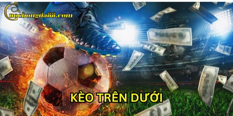 Kèo Trên Dưới chơi sao cho hiệu quả