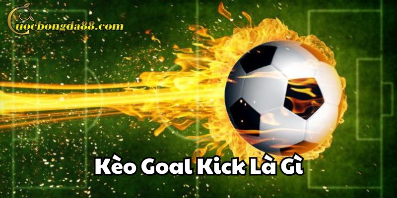 Lưu ý về Kèo Goal Kick Là Gì