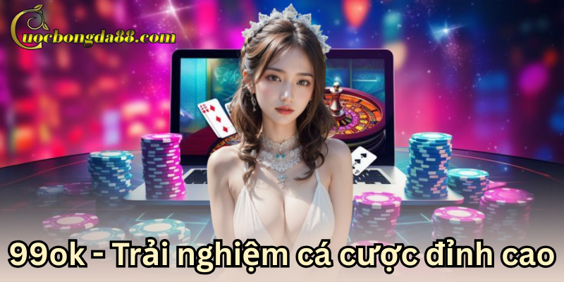 99ok - Nơi trải nghiệm cá cược đỉnh của chóp