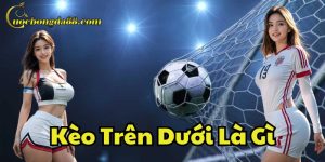 Mẹo soi Kèo Trên Dưới Là Gì trên dưới