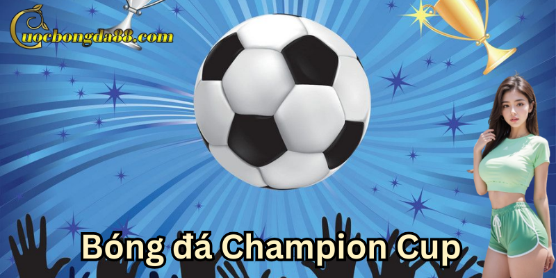 Hành trình bóng đá Champion Cup