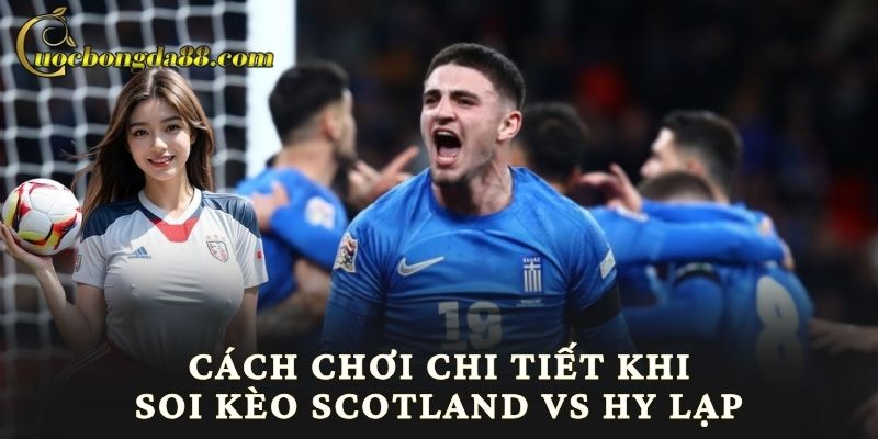 Cách chơi chi tiết khi soi kèo Scotland vs Hy Lạp