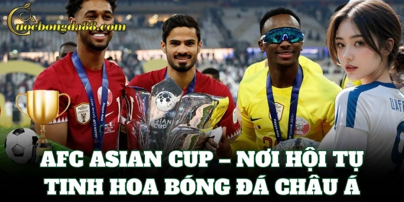AFC Asian Cup – nơi hội tụ tinh hoa bóng đá châu Á