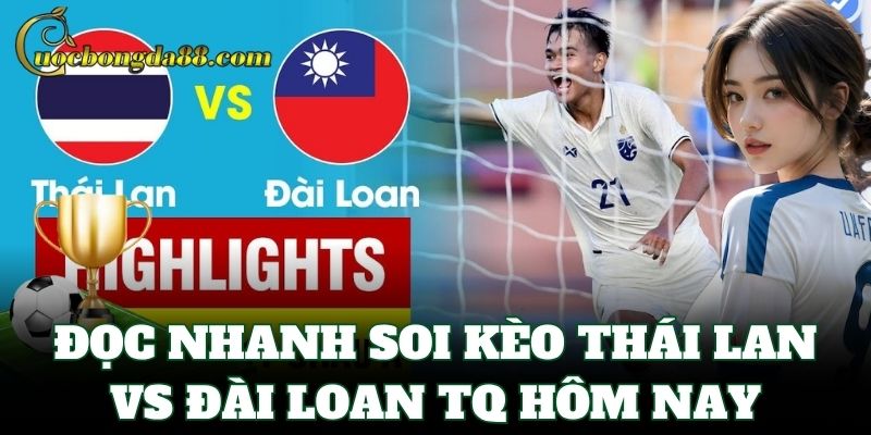 Đọc nhanh Soi Kèo Thái Lan Vs Đài Loan TQ hôm nay