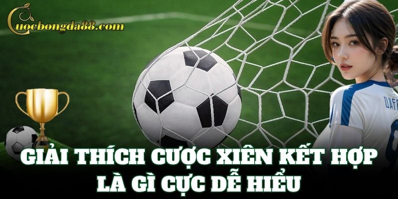 Giải thích Cược Xiên Kết Hợp Là Gì cực dễ hiểu