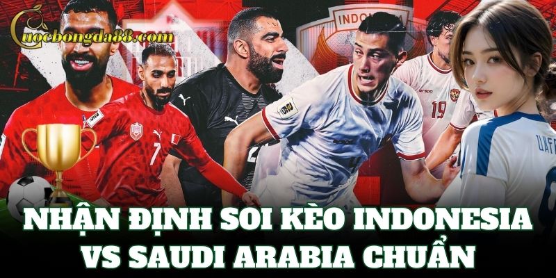 Nhận định Soi Kèo Indonesia Vs Saudi Arabia chuẩn