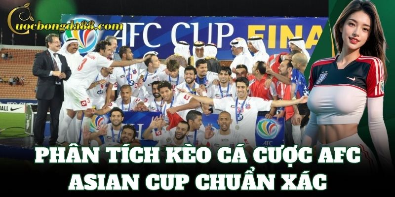 Phân tích kèo cá cược AFC Asian Cup chuẩn xác