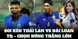 Soi Kèo Thái Lan Vs Đài Loan TQ – chọn đúng thắng lớn
