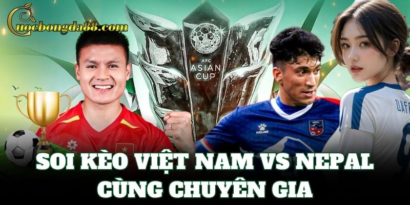 Soi Kèo Việt Nam Vs Nepal cùng chuyên gia