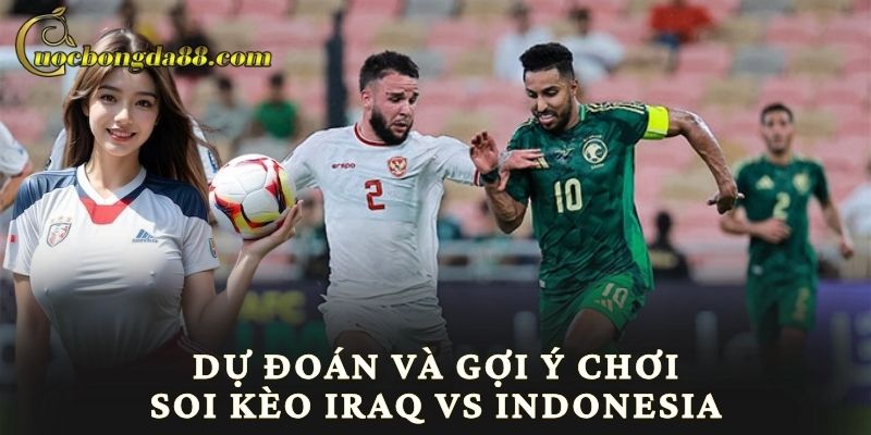 Dự đoán và gợi ý chơi soi kèo Iraq vs Indonesia