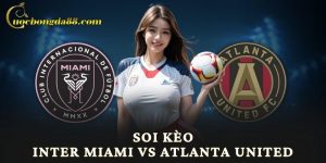 Soi Kèo Inter Miami Vs Atlanta United - Trang cá cược bóng đá