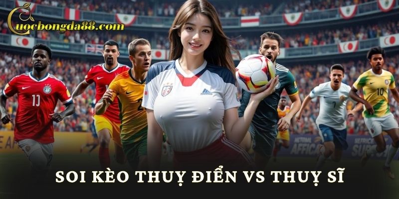 Soi Kèo Thụy Điển Vs Thụy Sĩ trang cá cược bóng đá