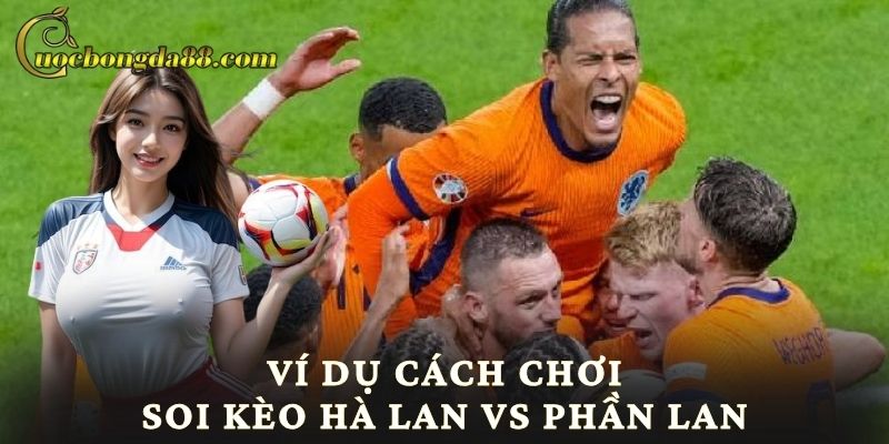Ví dụ cách chơi soi kèo Hà Lan vs Phần Lan