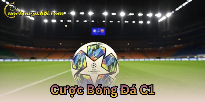 Cược bóng đá C1 hiệu quả cùng bí quyết