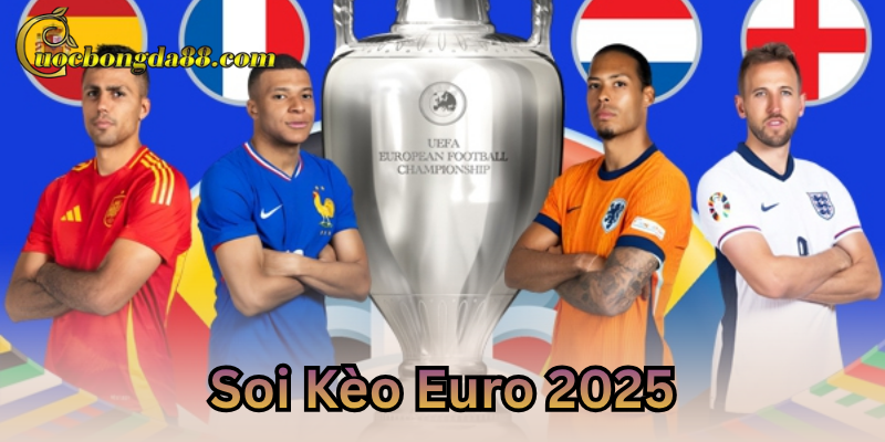 Soi Kèo Euro 2025 chi tiết từ chuyên gia