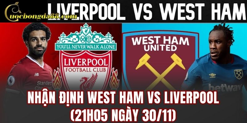 Nhận định West Ham vs Liverpool (21h05 ngày 30/11)