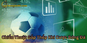 Bí quyết Chiến Thuật Gấp Thếp Khi Cược Bóng Đá
