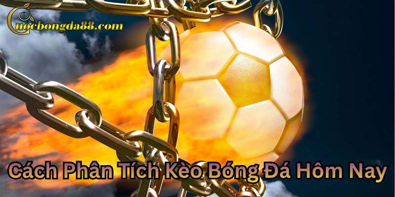 Bí quyết Cách Phân Tích Kèo Bóng Đá Hôm Nay