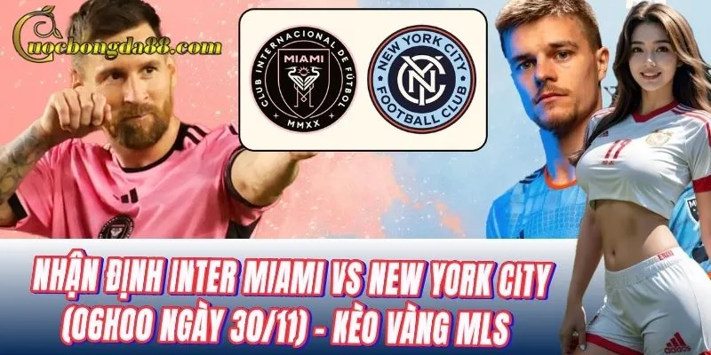 Nhận Định Inter Miami Vs New York City (06h00 Ngày 30/11): Tình hình lực lượng