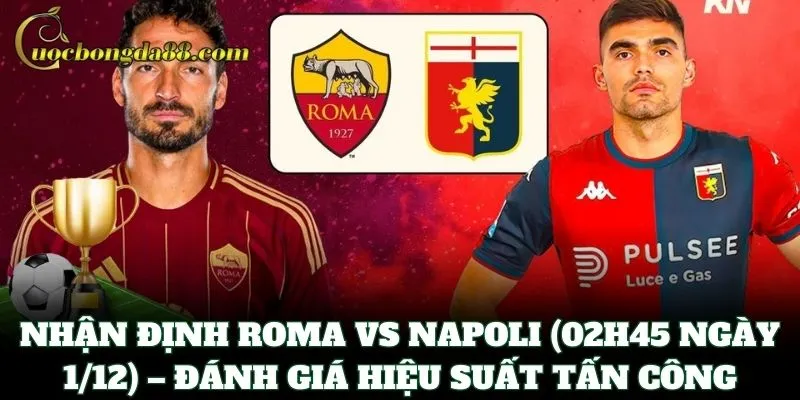 Nhận định Roma vs Napoli (02h45 ngày 1/12) – Đánh giá hiệu suất tấn công