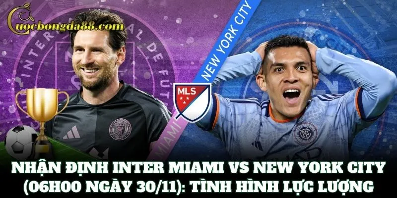 Nhận Định Inter Miami Vs New York City (06h00 Ngày 30/11): Dự đoán tỉ số