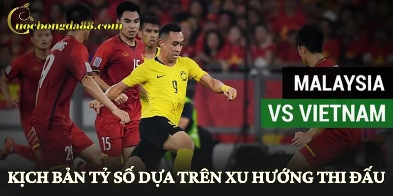 Kịch bản tỷ số dựa trên xu hướng thi đấu