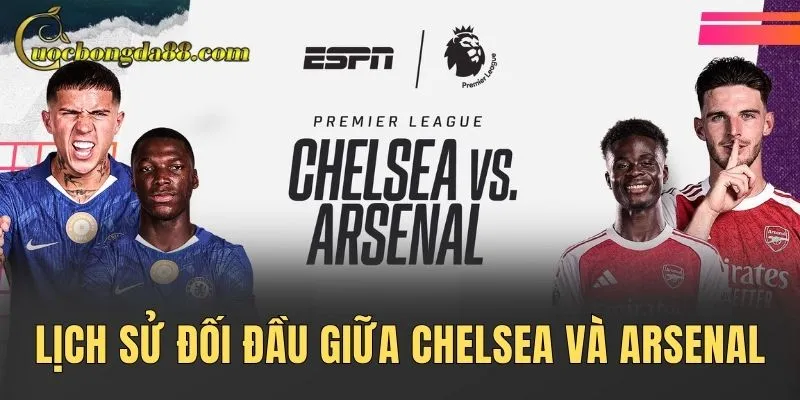 Lịch sử đối đầu giữa Chelsea và Arsenal