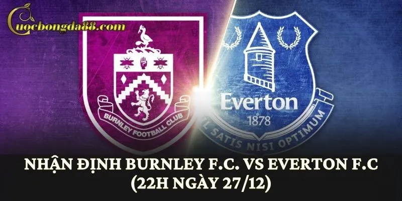 Nhận định Burnley F.C. vs Everton F.C (22h ngày 27/12)