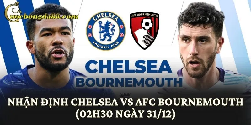 Nhận Định Chelsea vs AFC Bournemouth (02h30 Ngày 31/12)