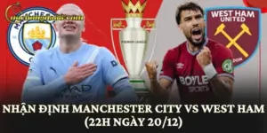 Nhận Định Manchester City vs West Ham (22h Ngày 20/12)