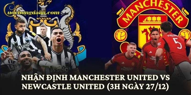 Nhận Định Manchester United vs Newcastle United (3h Ngày 27/12)