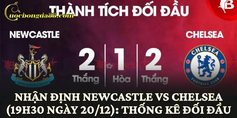 Nhận định Newcastle vs Chelsea (19h30 ngày 20/12): Thống kê đối đầu