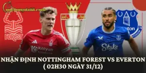 Nhận Định Nottingham Forest vs Everton (02h30 Ngày 31/12)