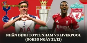 Nhận Định Tottenham vs Liverpool (00h30 Ngày 21/12)