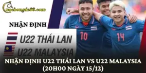 Nhận Định U22 Thái Lan Vs U22 Malaysia (20h00 Ngày 15/12)