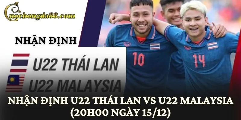 Nhận Định U22 Thái Lan Vs U22 Malaysia (20h00 Ngày 15/12)