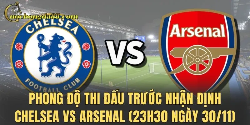Phong độ thi đấu trước nhận định Chelsea vs Arsenal (23h30 ngày 30/11)