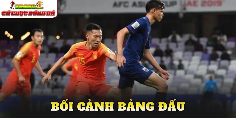 Bối cảnh bảng đấu và động lực thi đấu
