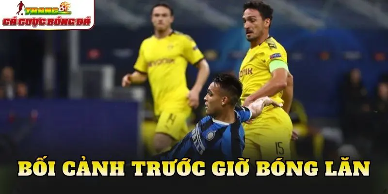 Bối cảnh trước giờ bóng lăn